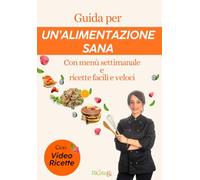 Guida per un’alimentazione sana: Con menù settimanale e ricette facili e veloci