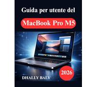 Guida per utente del MacBook Pro M5: Un manuale pratico per padroneggiare macOS, le app, la sicurezza e le prestazioni