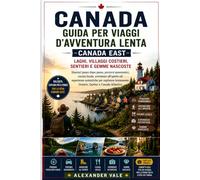 Guida per viaggi d'avventura lenta Canada East: Laghi, villaggi costieri, sentieri e gemme nascoste: Itinerari passo dopo passo, percorsi panoramici, ... per esplorare lentamente Ontario, Quebec e C
