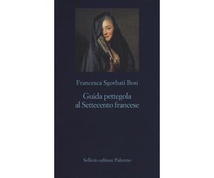 Guida pettegola al Settecento francese - Sgorbati Bosi Francesca