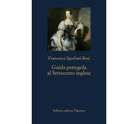 Guida pettegola al Settecento inglese - Sgorbati Bosi Francesca
