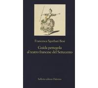 Guida pettegola al teatro francese del Settecento - Sgorbati Bosi Francesca