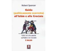 Guida (politicamente scorretta) all'islam e alle crociate. Tutto ciò che sapete sull'islam e le crociate è falso