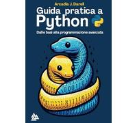 Guida pratica a Python: Dalle basi alla programmazione avanzata