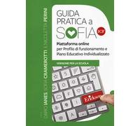 Guida pratica a SOFIA ICF. Piattaforma online per profilo di funzionamento e Piano Educativo Individualizzato. Versione per la scuola