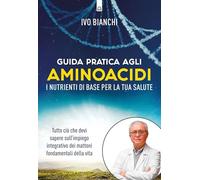 Guida pratica agli aminoacidi. I nutrienti di base per la tua salute