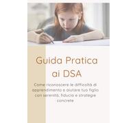 Guida Pratica ai DSA: Come riconoscere le difficoltà di apprendimento e aiutare tuo figlio con serenità, fiducia e strategie concrete