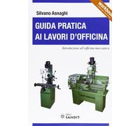 Guida pratica ai lavori d'officina. Introduzione all'officina meccanica