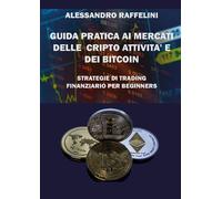 Guida pratica ai mercati delle cripto attività e dei Bitcoin. Strategie di trad.