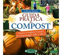 Guida pratica al compost. Impara le migliori tecniche di compostaggio dalla A alla Z