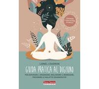 Guida pratica al digiuno. Per depurare l'organismo, migliorare il benessere, prevenire le malattie degenerative