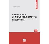 GUIDA PRATICA AL NUOVO PIGNORAMENTO PRESSO TERZI - D'ALONZO LEONARDA - Maggioli