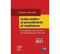 Guida pratica al procedimento di mediazione. Il mediatore e le tecniche di negoziazione tra le parti
