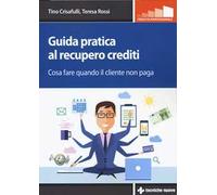 Guida pratica al recupero crediti. Cosa fare quando il cliente non paga