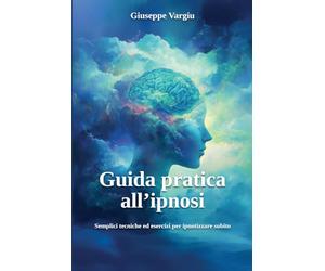 Guida pratica all’ipnosi: Semplici tecniche ed esercizi per ipnotizzare subito