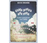 Guida pratica alla ouija. Come comunicare con l'aldilà