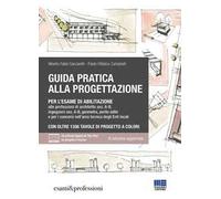 Guida pratica alla progettazione per l'esame di abilitazione alle professioni di architetto sez. A-B, ingegnere sez. A-B, geometra, perito edile e per i concorsi nell'area tecnica degli Enti loca...
