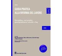 Guida pratica alla riforma del lavoro. Disciplina, casi pratici, giurisprudenza, schemi e faq