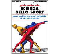 Guida pratica alla scienza dello sport. Come applicare i principi scientifici alla pratica dello sport