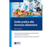 Guida pratica alla sicurezza alimentare. Conoscenze e buone prassi per la formazione del personale alimentarista. Aggiornato con le istruzioni relative al COVID-19. Nuova ediz.