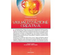 Guida pratica alla visualizzazione creativa. Tecniche e metodi per realizzare i propri desideri