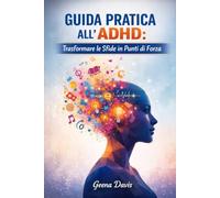Guida pratica all'ADHD: Trasformare le sfide in punti di forza