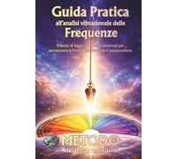 Guida Pratica all'analisi vibrazionale delle Frequenze: Principi di Saggezza e Leggi Universali per attraversare le Prove Animiche con Consapevolezza