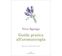 Libri Vera Sganga - Guida Pratica All'aromaterapia. Repertori E Analisi Differen