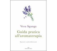 Libri Vera Sganga - Guida Pratica All'aromaterapia. Repertori E Analisi Differen