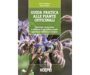Guida pratica alle piante officinali. Osservare, riconoscere e utilizzare le più diffuse piante medicinali italiane ed europee