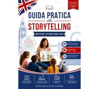GUIDA PRATICA ALLO STORYTELLING: Un percorso strutturato per accompagnare i bambini alla scoperta dell’inglese attraverso storie e racconti