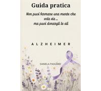 Guida pratica Alzheimer: Non si può fermare una mente che vola ..ma si possono dare delle ali