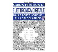 Guida pratica di elettronica digitale. Dalle porte logiche alla calcolatrice