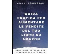 Guida Pratica per Aumentare le Vendite del Tuo Libro su Amazon: Strategie Efficaci per il successo editoriale