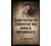 Guida pratica per conquistare una donna al supermercato