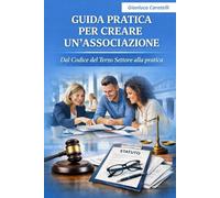 GUIDA PRATICA PER CREARE UN'ASSOCIAZIONE: Dal Codice del Terzo Settore alla pratica