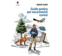 Guida pratica per escursionisti curiosi - Scarfi Renato