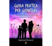 Guida pratica per genitori. Come aiutare i bambini a crescere sereni