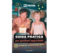 Guida pratica per genitori imperfetti. 50 consigli per cavarsela ogni giorno