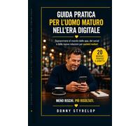 Guida pratica per l'uomo maturo nell'era digitale: Sopravvivere al mondo delle app, dei social e delle nuove relazioni per uomini maturi