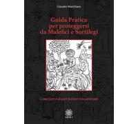 Guida pratica per proteggersi da malefici e sortilegi. Come fare e disfare...