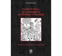Guida pratica per proteggersi da malefici e sortilegi. Come fare e disfare fattu