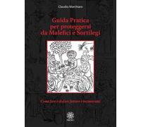 Guida pratica per proteggersi da malefici e sortilegi. Come fare e disfare fatture e incantesimi