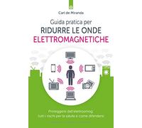 Guida pratica per ridurre le onde elettromagnetiche. Proteggersi dall'elettrosmog: tutti i rischi per la salute e come difendersi