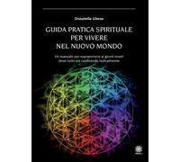 Guida pratica spirituale per vivere nel nuovo mondo - Gheza Donatella