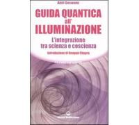 Guida quantica all'illuminazione. L'integrazione tra scienza e coscienza