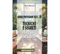 Guida rapida Adobe Photoshop 2025 + AI: Tecniche e Segreti per usarlo da subito!