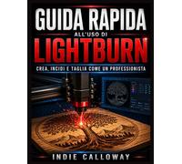 Guida rapida all'uso di LightBurn: Crea, incidi e taglia come un professio...