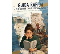 Guida rapida per ridurre caos e fatica in classe: Strumenti semplici per farsi ascoltare senza urlare ogni giorno