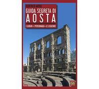 Guida segreta di Aosta. I luoghi, i personaggi, le leggende